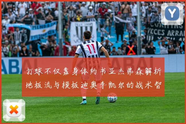 打球不仅靠身体约书亚杰弗森解析地板流与模板迪奥李凯尔的战术智慧
