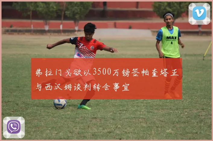 弗拉门戈欲以3500万镑签帕奎塔正与西汉姆谈判转会事宜